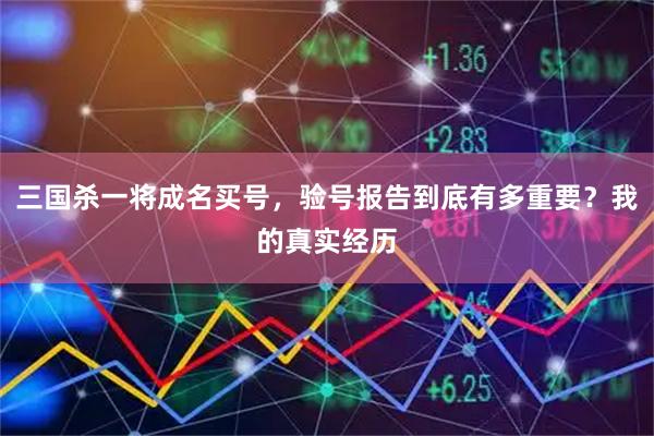 三国杀一将成名买号，验号报告到底有多重要？我的真实经历