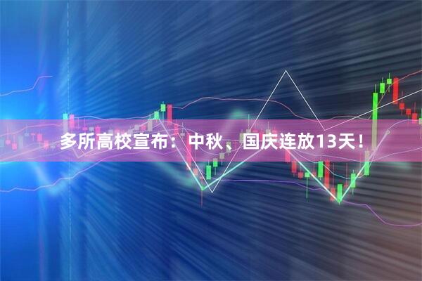 多所高校宣布：中秋、国庆连放13天！